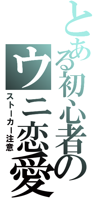 とある初心者のウニ恋愛（ストーカー注意）