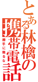 とある林檎の携帯電話（勝手に触るな）