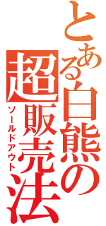 とある白熊の超販売法（ソールドアウト）