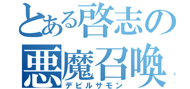 とある啓志の悪魔召喚（デビルサモン）