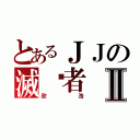 とあるＪＪの滅絕者Ⅱ（欣浩）