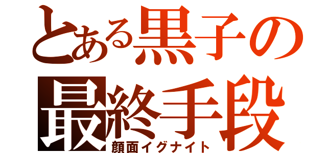 とある黒子の最終手段（顔面イグナイト）