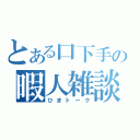 とある口下手の暇人雑談（ひまトーク）