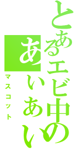 とあるエビ中のぁぃぁぃ（マスコット）