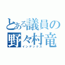 とある議員の野々村竜太郎（インデックス）