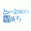 とある金曜の鯖落ち（バルス）