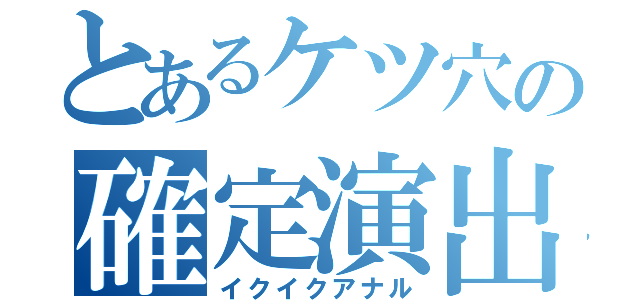 とあるケツ穴の確定演出（イクイクアナル）