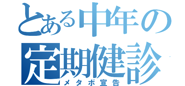 とある中年の定期健診（メタボ宣告）