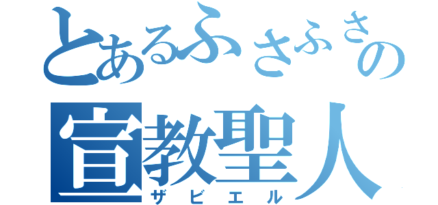 とあるふさふさの宣教聖人（ザビエル）