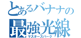 とあるバナナの最強光線（マスタースパーク）