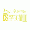 とある卓球部の攻撃守備型Ⅱ（バランスマン）