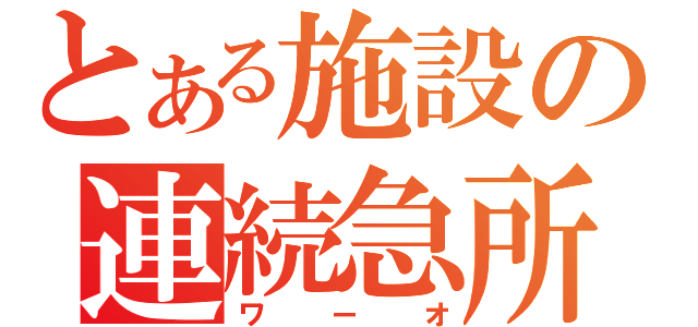 とある施設の連続急所（ワーオ）