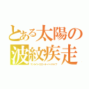 とある太陽の波紋疾走（サンライトイエローオーバードライブ）