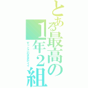 とある最高の１年２組（ずっとこのままがイイ）