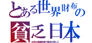 とある世界財布の貧乏日本（台湾は傀儡政権や基地を倒した）