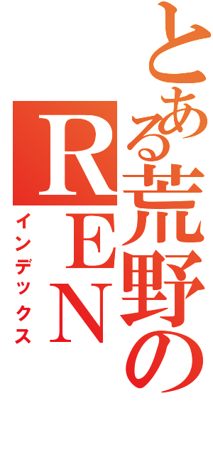 とある荒野のＲＥＮ（インデックス）