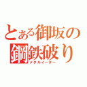 とある御坂の鋼鉄破り（メタルイーター）