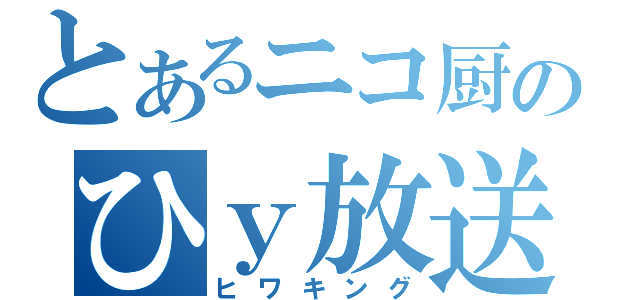 とあるニコ厨のひｙ放送（ヒワキング）