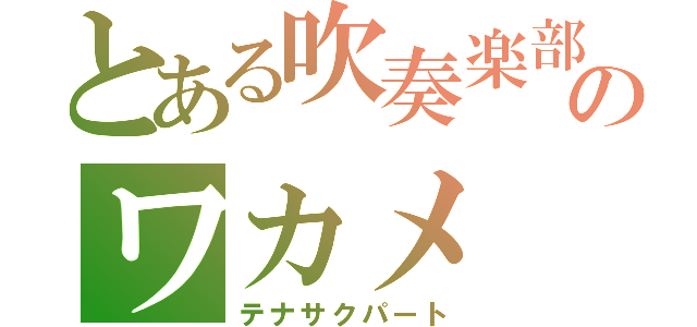 とある吹奏楽部のワカメ（テナサクパート）