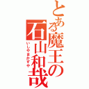 とある魔王の石山和哉（いしやまかずや）