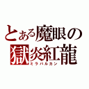 とある魔眼の獄炎紅龍（ミラバルカン）