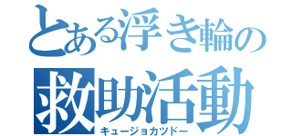 とある浮き輪の救助活動（キュージョカツドー）