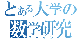 とある大学の数学研究室紹介（スーケン）