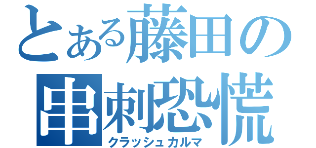 とある藤田の串刺恐慌（クラッシュカルマ）