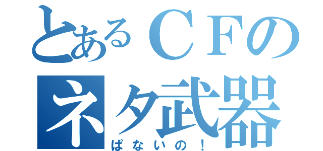 とあるＣＦのネタ武器集団（ぱないの！）