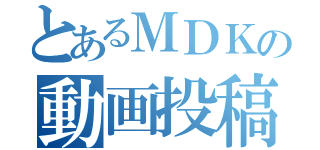 とあるＭＤＫの動画投稿（）