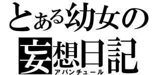 とある幼女の妄想日記（アバンチュール）