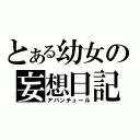 とある幼女の妄想日記（アバンチュール）