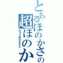 とあるほのかさんの超ほのかさん（ちょうほのかさん）