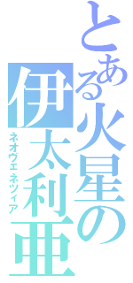 とある火星の伊太利亜（ネオヴェネツィア）