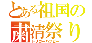 とある祖国の粛清祭り（トリガーハッピー）