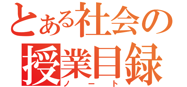 とある社会の授業目録（ノート）