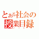 とある社会の授業目録（ノート）