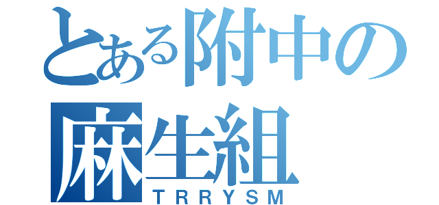 とある附中の麻生組（ＴＲＲＹＳＭ）