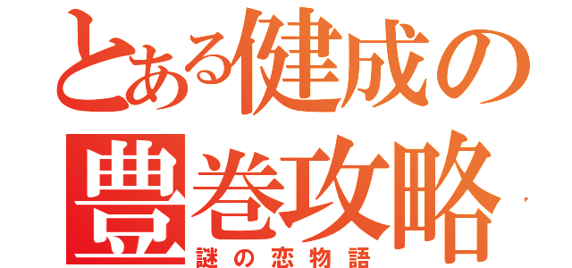 とある健成の豊巻攻略（謎の恋物語）