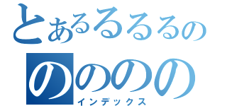 とあるるるるののののの（インデックス）