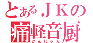 とあるＪＫの痛軽音厨（かんにゃん）