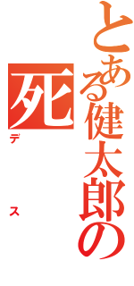 とある健太郎の死Ⅱ（デス）