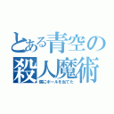 とある青空の殺人魔術（僕にボールを当てた）