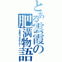 とある雲霞の肥満物語（メタボリックストーリー）