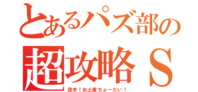 とあるパズ部の超攻略Ｓ（茂木！お土産ちょーだい！）