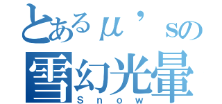 とあるμ'ｓの雪幻光暈（Ｓｎｏｗ）