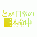 とある日常の三本命中（ハットトリック）