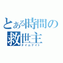 とある時間の救世主（タイムナイト）