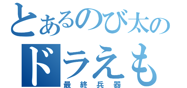 とあるのび太のドラえもん（最終兵器）