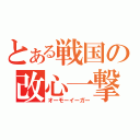 とある戦国の改心一撃（オーモーイーガー）